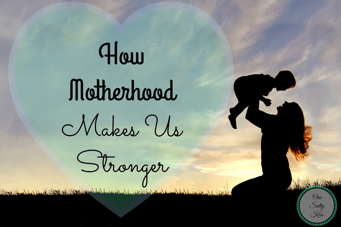 How Motherhood Makes Us Stronger
