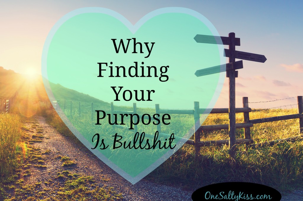 When people say we must find our one true purpose, we are being set up for failure. Here's why.