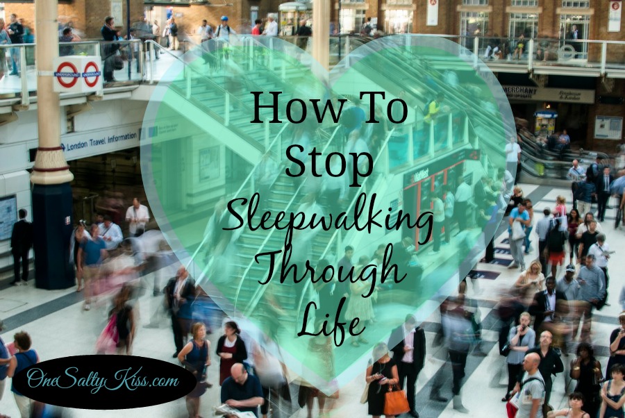 How To Stop Sleepwalking Through Your Life