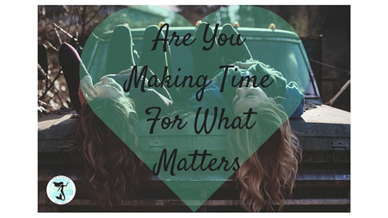 Are You Making Time For What Matters?